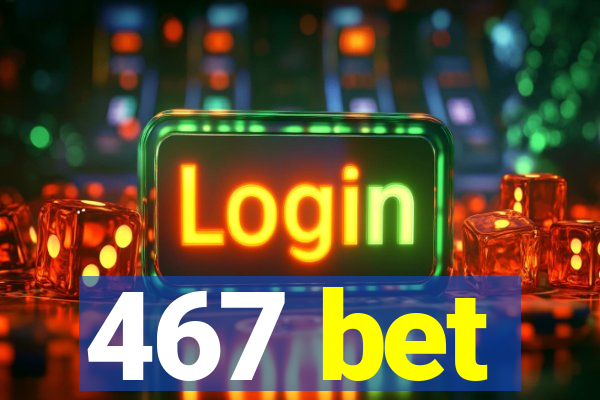 467 bet